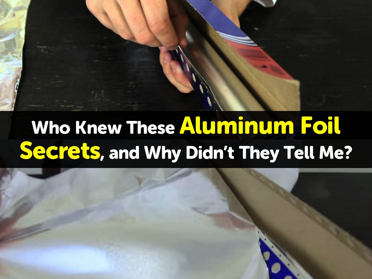 Who Knew These Aluminum Foil Secrets, and Why Didn’t They Tell Me?