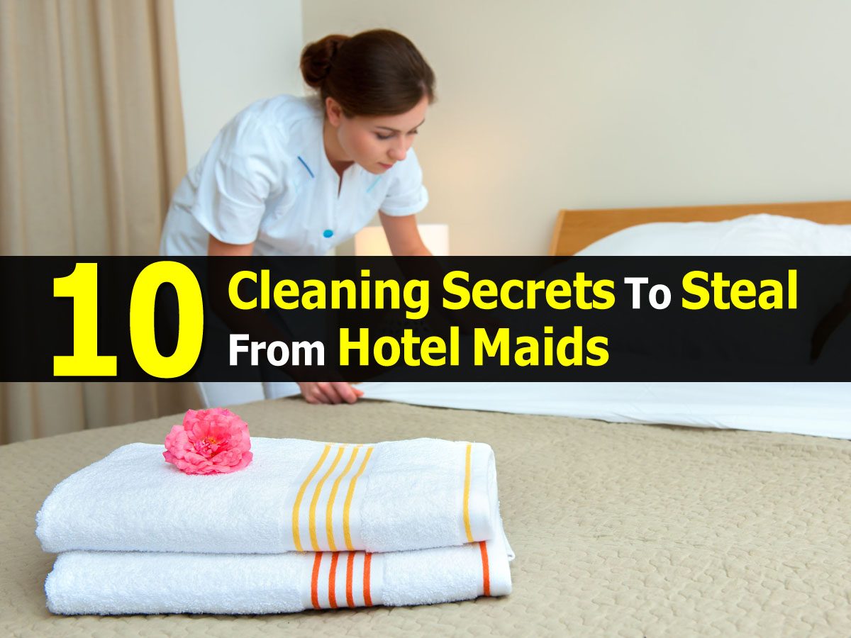 10 cleaning secrets to steal from hotel maids 10 cleaning secrets to steal from hotel maids