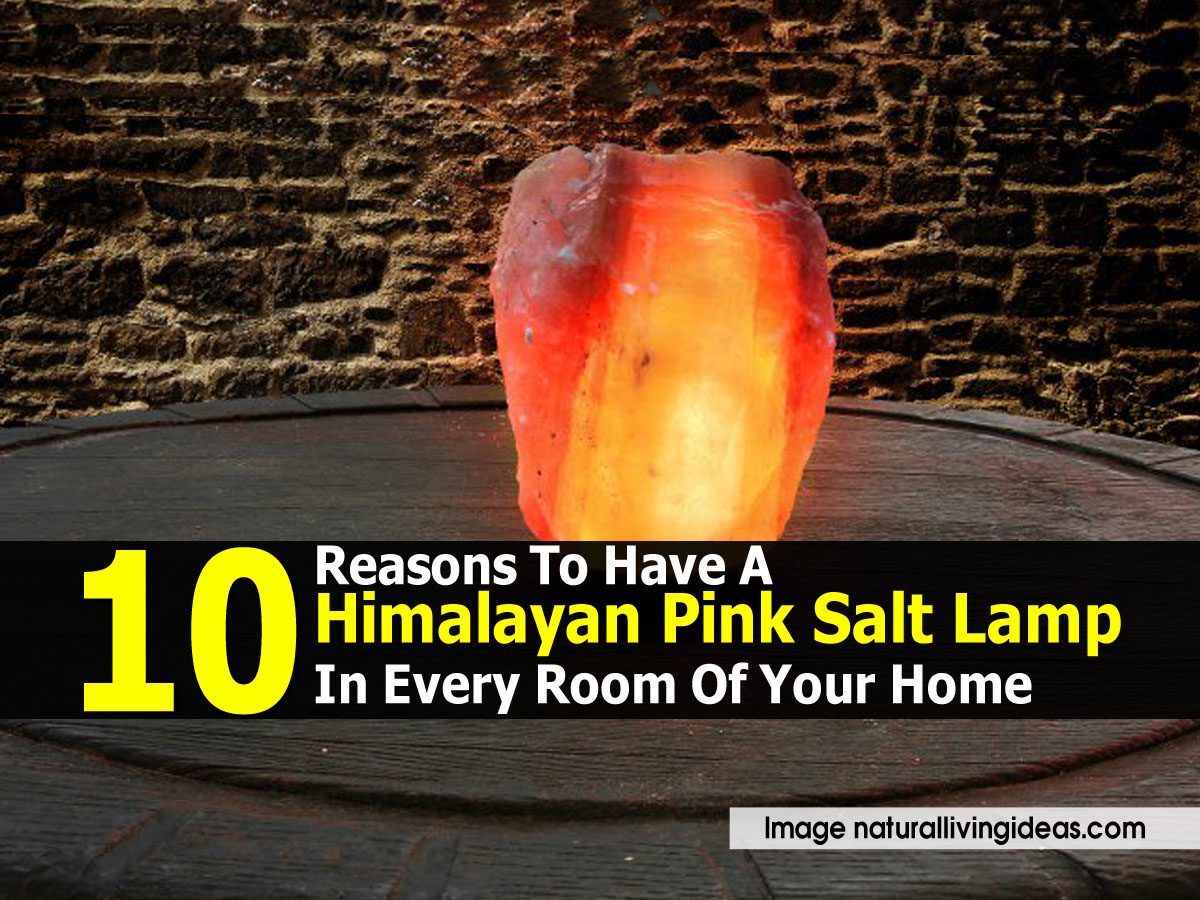 10 Reasons To Have A Himalayan Pink Salt Lamp In Every Room Of Your Home