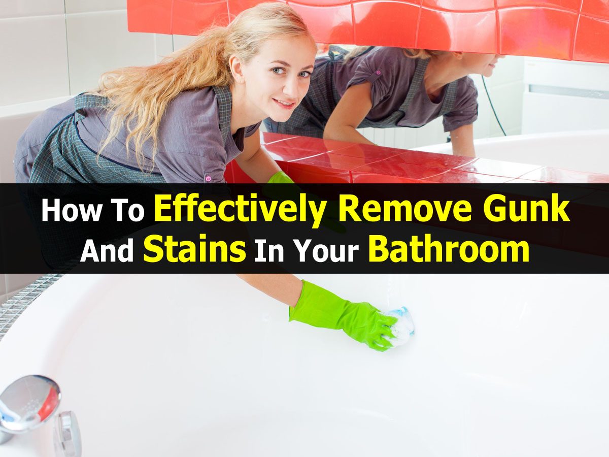 How To Effectively Remove Gunk And Stains In Your Bathroom