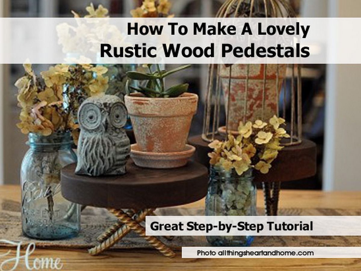 How To Make Lovely Rustic Wood Pedestals