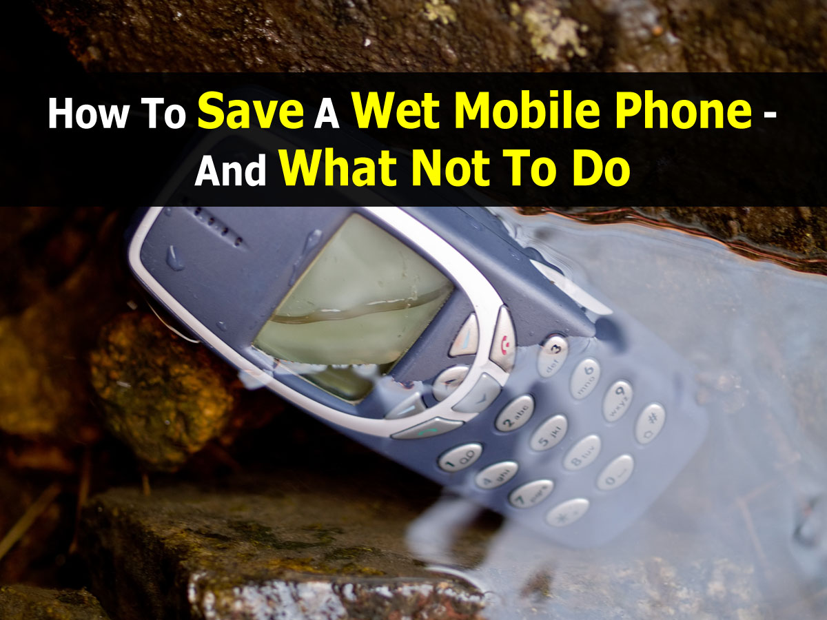 How To Save A Wet Mobile Phone And What Not To Do