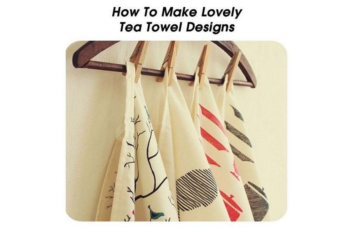 How To Make Lovely Tea Towel Designs