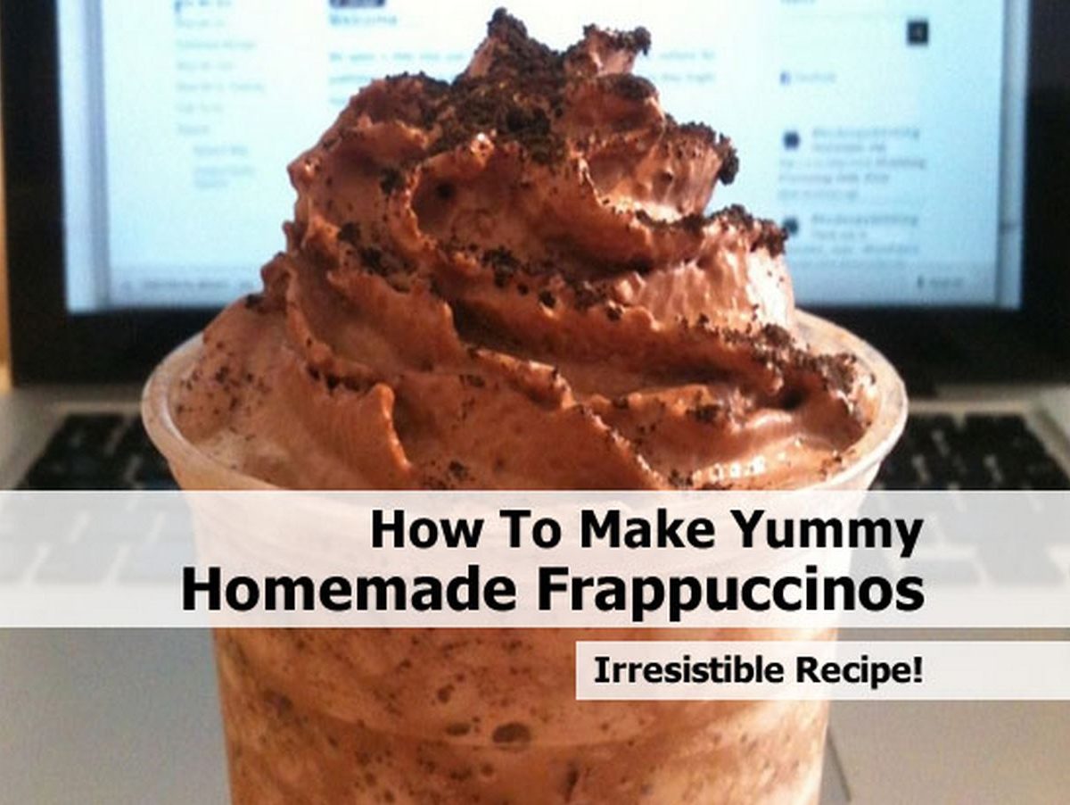 How To Make Yummy Homemade Frappuccinos